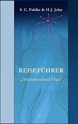 Pahlke, Sabine C. / Hans-Jürgen John. Reiseführer - Abenteuerland Frau. Books on Demand, 2019.