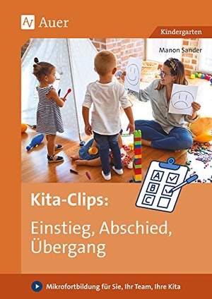 Sander, Manon. Kita-Clips: Einstieg, Abschied, Übergang - Mikrofortbildung für Sie, Ihr Team, Ihre Kita (Kindergarten). Auer Verlag i.d.AAP LW, 2024.