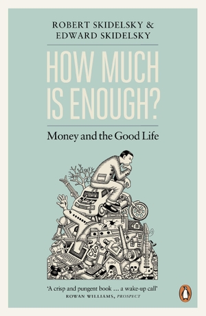Skidelsky, Edward / Robert Skidelsky. How Much is Enough? - Money and the Good Life. BBC Books, 2013.