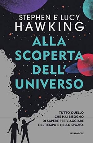 Hawking, Stephen / Lucy Hawking. Alla scoperta dell'Universo. Tutto quello che hai bisogno di sapere per viaggiare nel tempo e nello spazio. Mondadori, 2020.