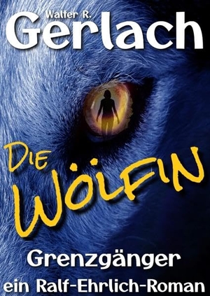 Gerlach, Walter R.. Grenzgänger: die Wölfin - ein Ralf-Ehrlich-Roman. tredition, 2022.