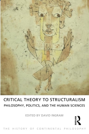 Ingram, David. Critical Theory to Structuralism - Philosophy, Politics and the Human Sciences. Taylor & Francis, 2013.