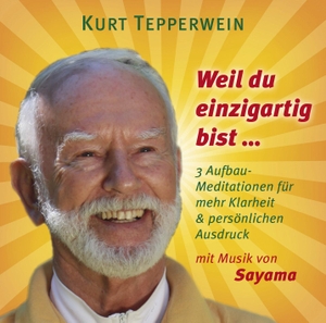 Tepperwein, Kurt / Sayama. Weil du einzigartig bist ... - 3 Aufbau-Meditationen für mehr Klarheit & persönlichen Ausdruck. AMRA Verlag, 2017.