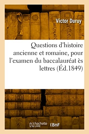 Duruy, Victor. Questions d'histoire ancienne et romaine, pour l'examen du baccalauréat ès lettres. Nouvelle édition. Hachette Livre, 2022.