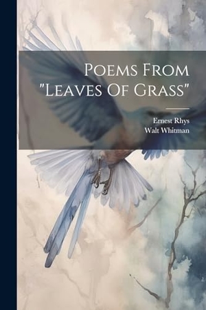 Whitman, Walt / Ernest Rhys. Poems From "leaves Of Grass". LEGARE STREET PR, 2023.