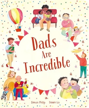 Philip, Simon. Dads Are Incredible. Little Tiger Press Group, 2025.