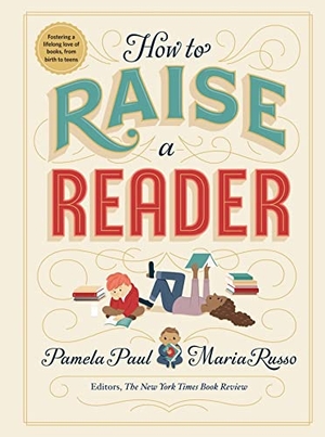 Russo, Maria / Pamela Paul. How to Raise a Reader. Workman Publishing, 2019.