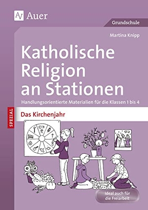 Knipp, Martina. Katholische Religion an Stationen Das Kirchenjahr - Handlungsorientierte Materialien für die Klassen 1 bis 4. Auer Verlag i.d.AAP LW, 2015.