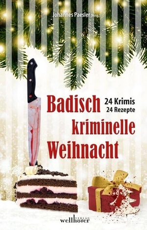 Beil, Lilo / Hesse, Volker et al. Badisch kriminelle Weihnacht - 24 Krimis und Rezepte. Wellhöfer Verlag, 2017.