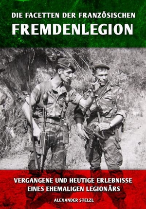 Stelzl, Alexander. Die Facetten der französischen Fremdenlegion - Vergangene und heutige Erlebnisse eines ehemaligen Legionärs. Epee Edition e.K., 2017.