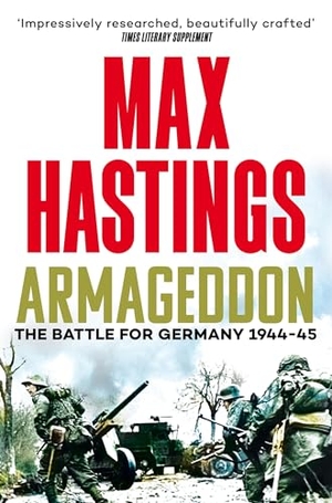 Hastings, Max. Armageddon - The Battle for Germany 1944-45. Pan Macmillan, 2025.