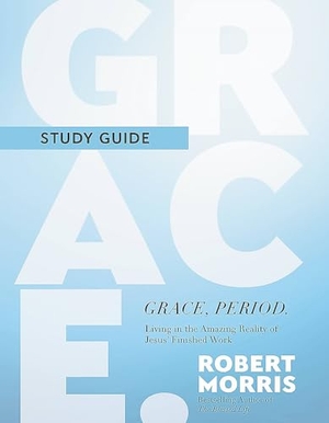 Morris, Robert. Grace, Period. Study Guide - Living in the Amazing Reality of Jesus' Finished Work. Hachette Nashville, 2024.