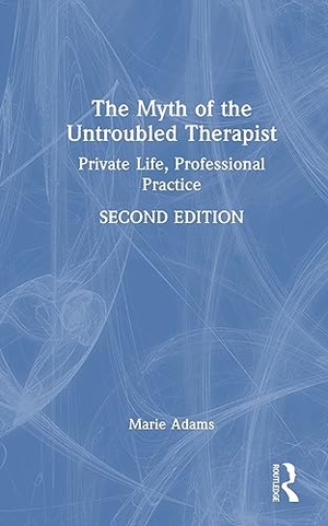 Adams, Marie. The Myth of the Untroubled Therapist - Private Life, Professional Practice. Taylor & Francis, 2023.