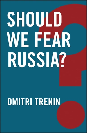Trenin, Dmitri. Should We Fear Russia?. John Wiley and Sons Ltd, 2016.