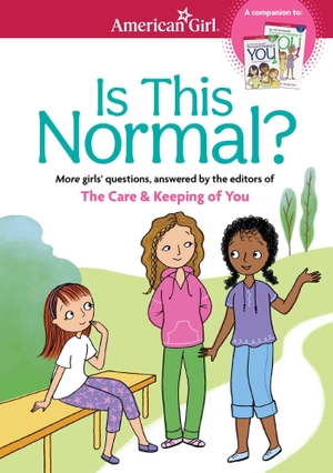 Johnston, Darcie. Is This Normal - More Girls' Questions, Answered by the Editors of the Care & Keeping of You. American Girl Publishing Inc, 2015.