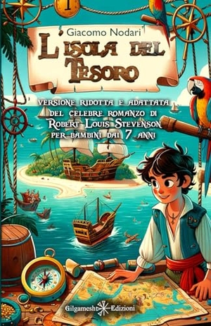 Stevenson, Robert Louis / Giacomo Nodari. L' isola del tesoro. Versione ridotta e adattata del celebre romanzo di Robert Louis Stevenson per bambini dai 7 anni. Gilgamesh Edizioni, 2024.