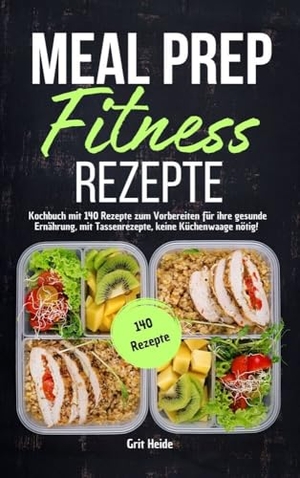 Heide, Grit. Meal Prep Fitness Rezepte - Kochbuch mit 140 Rezepten zum Vorbereiten für Ihre gesunde Ernährung, mit Tassenrezepten, keine Küchenwaage nötig!. Lucid Page Media, 2024.