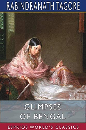 Tagore, Rabindranath. Glimpses of Bengal (Esprios Classics) - SELECTED FROM THE LETTERS OF SIR RABINDRANATH TAGORE 1885 TO 1895. Blurb, 2021.