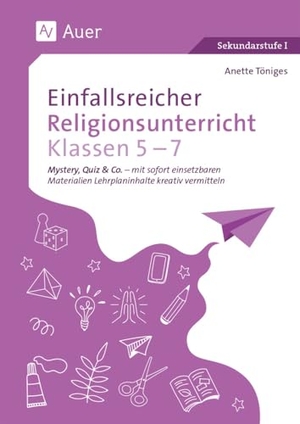 Töniges, Anette. Einfallsreicher Religionsunterricht Klassen 5-7 - Quartett, Escape Room & Co - mit sofort einsetzba ren Materialien Lehrplaninhalte kreativ vermitteln. Auer Verlag i.d.AAP LW, 2025.