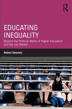 Samuels, Robert. Educating Inequality - Beyond the Political Myths of Higher Education and the Job Market. Taylor & Francis Ltd, 2017.