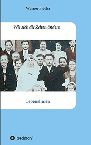 Piecha, Werner. Wie sich die Zeiten ändern - Lebenslinien. tredition, 2020.
