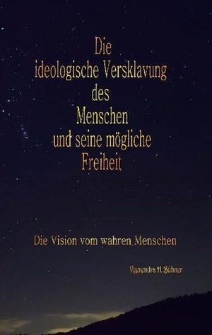 Bühner, Veerendra H.. Die ideologische Versklavung des Menschen und seine mögliche Freiheit - Die Vision vom wahren Menschen. TWENTYSIX, 2020.
