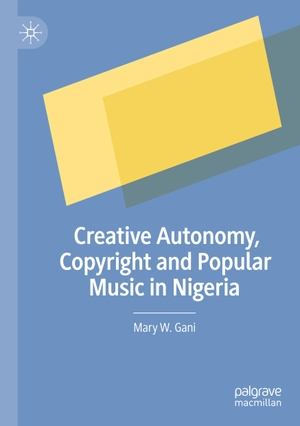 Gani, Mary W.. Creative Autonomy, Copyright and Popular Music in Nigeria. Springer International Publishing, 2021.