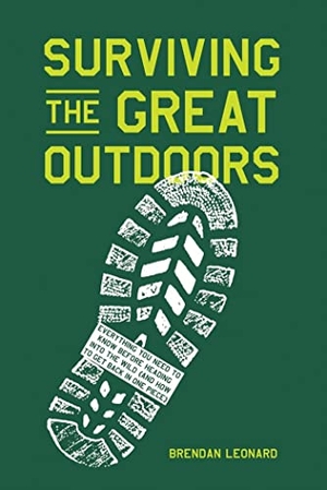 Leonard, Brendan. Surviving the Great Outdoors - Everything You Need to Know Before Heading Into the Wild (and How to Get Back in One Piece). Workman Publishing, 2019.
