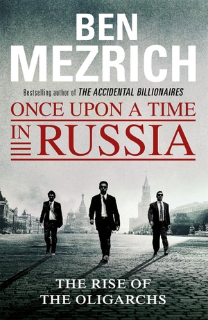 Mezrich, Ben. Once Upon a Time in Russia - The Rise of the Oligarchs and the Greatest Wealth in History. Random House UK Ltd, 2016.
