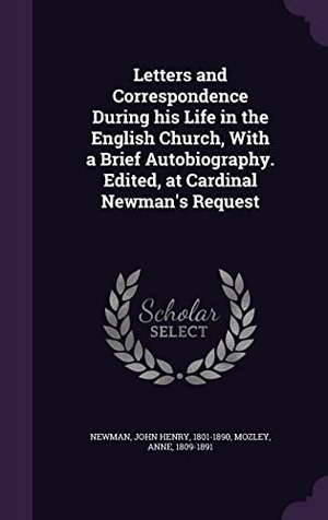 Newman, John Henry / Anne Mozley. Letters and Correspondence During his Life in the English Church, With a Brief Autobiography. Edited, at Cardinal Newman's Request. Touchladybirdlucky Studios, 2016.