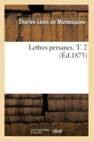 Montesquieu. Lettres persanes. T. 2 (Éd.1873). Hachette Livre, 2022.