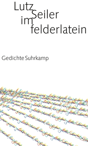 Seiler, Lutz. im felderlatein - Gedichte. Suhrkamp Verlag AG, 2010.