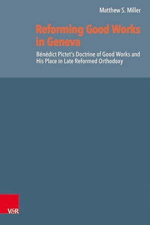 Miller, Matthew S.. Reforming Good Works in Geneva - Bénédict Pictet's Doctrine of Good Works and His Place in Late Reformed Orthodoxy. Vandenhoeck + Ruprecht, 2026.