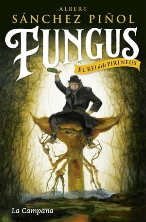 Sánchez Piñol, Albert. Fungus : El rei dels Pirineus. La Campana Llibres S.L., 2018.