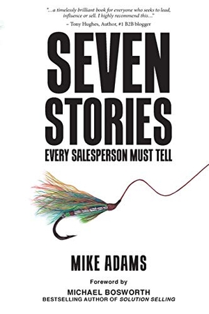 Adams, Mike. Seven Stories Every Salesperson Must Tell. Sales Growth Focus, 2018.