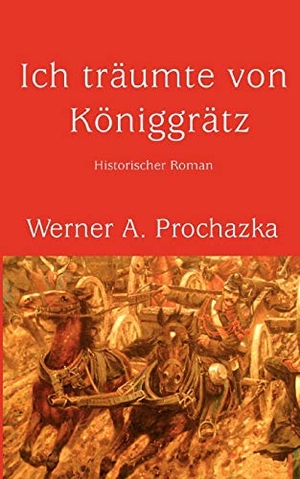 Prochazka, Werner A.. Ich träumte von Königgrätz. Books on Demand, 2005.