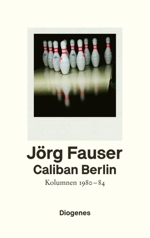Jörg Fauser. Caliban Berlin - Kolumnen 1980–1984. Diogenes, 2019.