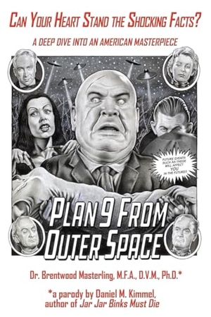 Kimmel, Daniel M.. Can Your Heart Stand the Shocking Facts? by Dr. Brentwood Masterling, M.F.A., D.V.M., Ph. D. - A Deep Dive into an American Masterpiece, Edward D. Wood, Jr.'s Plan 9 from Outer Space. Fantastic Books, 2023.