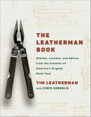Leatherman, Tim / Chris Kornelis. The Leatherman Book - Stories, Lessons, and Advice from the Inventor of America's Original Multi-Tool. Random House LLC US, 2026.