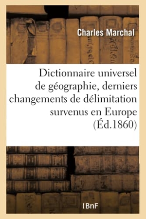 Marchal, Charles. Dictionnaire universel de géographie - indiquant les derniers changements de délimitation survenus en Europe. Hachette Livre, 2018.