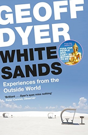 Dyer, Geoff. White Sands - Experiences from the Outside World. Canongate Books, 2017.