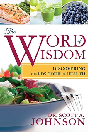 Johnson, Scott. The Word of Wisdom - Discovering the Lds Code of Health. Cedar Fort, 2013.