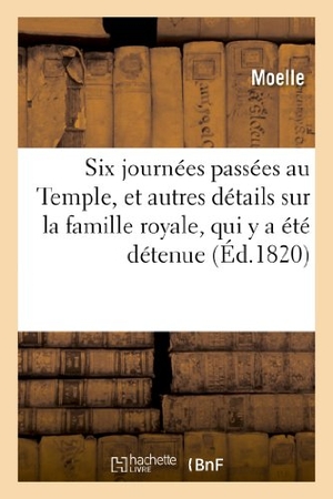Moelle. Six journées passées au Temple, et autres détails sur la famille royale, qui y a été détenue. Hachette Livre, 2022.