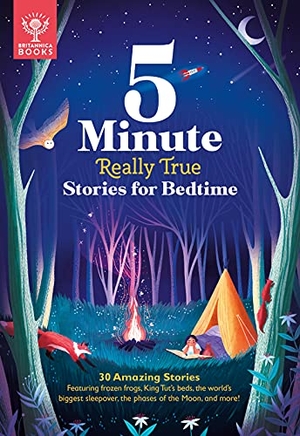 Britannica Group. 5-Minute Really True Stories for Bedtime - 30 Amazing Stories: Featuring Frozen Frogs, King Tut's Beds, the World's Biggest Sleepover, the Phases of the Moon, and More. What on Earth Publishing, 2020.