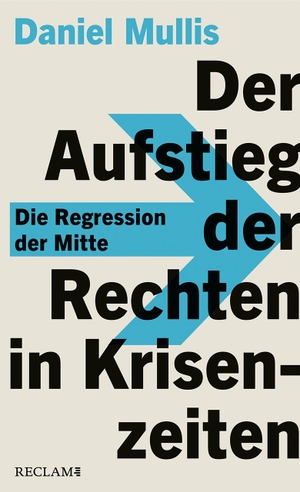 Mullis, Daniel. Der Aufstieg der Rechten in Krisenzeiten - Die Regression der Mitte. Reclam Philipp Jun., 2024.