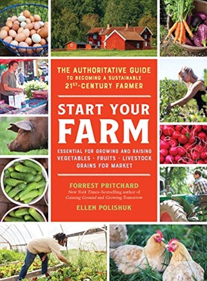 Polishuk, Ellen / Forrest Pritchard. Start Your Farm - The Authoritative Guide to Becoming a Sustainable 21st-Century Farmer. Experiment, 2018.