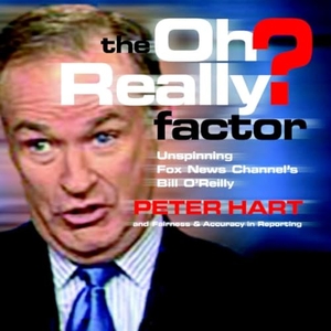 Hart, Peter / Fairness and Accuracy in Reporting. The Oh Really? Factor - Unspinning Fox News Channel's Bill O'Reilly. Seven Stories Press, 2003.