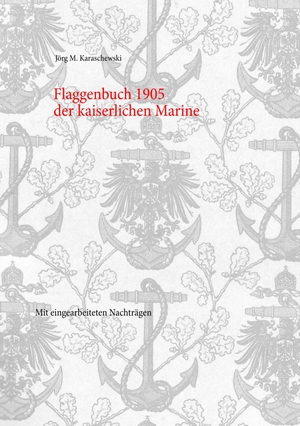 Karaschewski, Jörg M. (Hrsg.). Flaggenbuch 1905 der kaiserlichen Marine - Mit eingearbeiteten Nachträgen. Books on Demand, 2018.