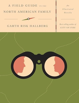 Hallberg, Garth Risk. A Field Guide to the North American Family - An Illustrated Novella. Knopf Doubleday Publishing Group, 2017.