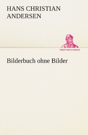 Andersen, Hans Christian. Bilderbuch ohne Bilder. TREDITION CLASSICS, 2012.
